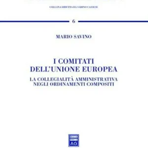 I comitati dell‘Unione Europea. La collegialità amministrativa negli ordinamenti compositi Più Venduto