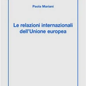 Le relazioni internazionali dell‘Unione Europea. Aspetti giuridici della politica estera, di sicurezza e difesa comune Professionale