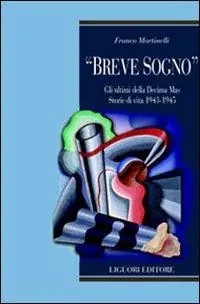 «Breve sogno». Gli ultimi della Decima Mas. Storie di vita 1943-1945 Nuovo Arrivo