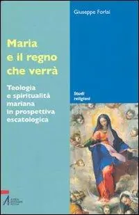 Maria e il regno che verrà. Teologia e spiritualità mariana in prospettiva escatologica Prezzo Basso