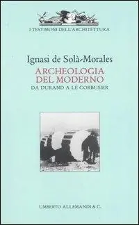 Archeologia del moderno. Da Durand a Le Corbusier. Ediz. illustrata Prezzo Di Fabbrica
