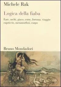Logica della fiaba. Fate, orchi, gioco, corte, fortuna, viaggio, capriccio, metamorfosi, corpo Compra Online
