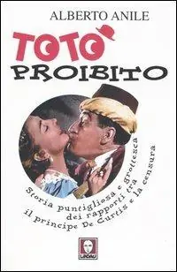 Soddisfatti O Rimborsati Totò proibito. Storia puntigliosa e grottesca dei rapporti tra il principe De Curtis e la censura