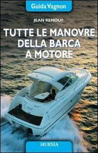 Tutte le manovre della barca a motore. Ediz. illustrata Economico