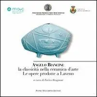Angelo Biancini. La classicità nella ceramica d‘arte. Le opere prodotte a Laveno. Ediz. illustrata Ultima Occasione