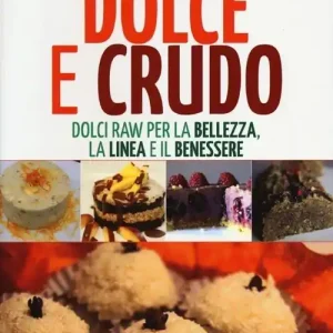 Dolce e crudo. Dolci raw per la bellezza, la linea e il benessere Vendita Finale