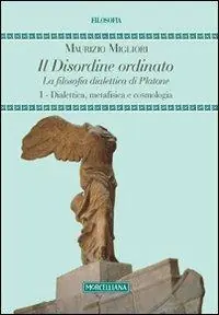 Il disordine ordinato. La filosofia dialettica di Platone. Vol. 1 Dialettica, metafisica e cosmologia Novità