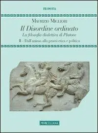 Il disordine ordinato. La filosofia dialettica di Platone. Vol. 2 Dall‘anima alla prassi etica e politica Spedizione Espresso