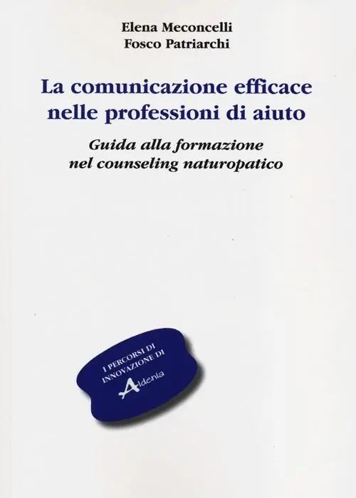 La comunicazione efficace nelle professioni di aiuto. Guida alla formazione nel counseling naturopatico Reso Gratuito