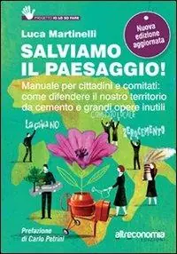 Direttamente Dal Produttore Salviamo il paesaggio! Manuale per cittadini e comitati come difendere il nostro territorio da cemento e grandi opere inutili