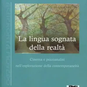 Novità La lingua sognata della realtà. Cinema e psicoanalisi nell‘esplorazione della contemporaneità