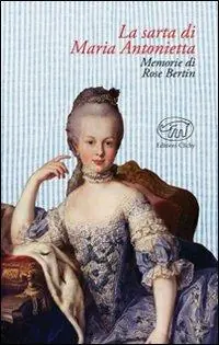 La sarta di Maria Antonietta. Memorie di Rose Bertin Solo Oggi
