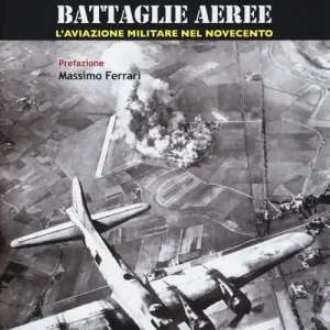 Soddisfatti O Rimborsati Un secolo di battaglie aeree. L‘aviazione militare nel Novecento