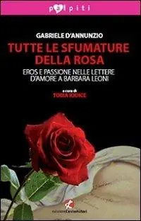 Tutte le sfumature della rosa. Eros e passione nelle lettere d‘amore a Barbara Leoni Offerta Limitata