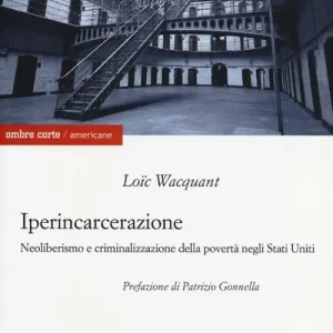 Iperincarcerazione. Neoliberismo e criminalizzazione della povertà negli Stati Uniti Spedizione Espresso
