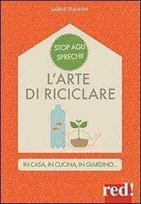 L‘ arte di riciclare. In casa, in cucina, in giardino Professionale