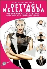 Sconto I dettagli nella moda. Disegnare colli e scolli, pieghe, plissé, ruche, volant, jabot, crochet...