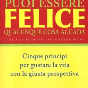 Super Prezzo Puoi essere felice. Qualunque cosa accada. Cinque principi per gustare la vita con la giusta prospettiva
