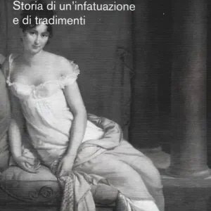 Solo Oggi Mille amorosi baci. Lettere erotiche a Giuseppina. Storia di un‘infatuazione e di tradimenti