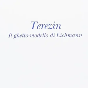 Popolare Terezin. Il ghetto-modello di Eichmann