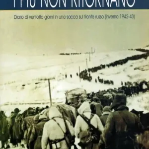 I più non ritornano. Diario di ventotto giorni in una sacca sul fronte russo (inverno 1942-43) Offerta Lampo