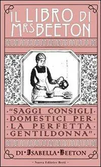 Il libro di Mrs Beeton. Saggi consigli domestici per la perfetta gentildonna Non Perdere