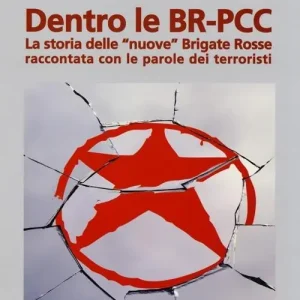 Dentro le BR-PCC. La storia delle «nuove» Brigate Rosse raccontata con le parole dei terroristi Compra Adesso