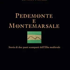 Pedemonte e Montemarsale. Storia di due paesi scomparsi dell‘Elba medievale Novità