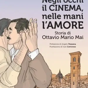 Negli occhi il cinema, nelle mani l‘amore. Storia di Ottavio Mario Mai Must-Have