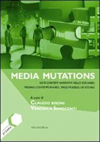 Spedito Oggi Media mutations. Gli ecosistemi narrativi nello scenario mediale contemporaneo, spazi, modelli, usi sociali