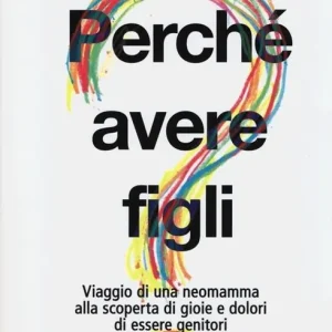 Perché avere figli? Viaggio di una neomamma alla scoperta di gioie e dolori di essere genitori Prezzo Basso
