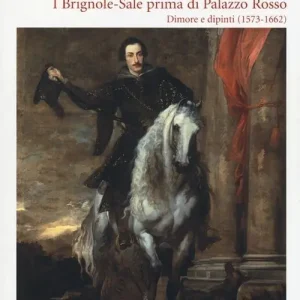 I Brignole-Sale prima di Palazzo Rosso. Dimore e dipinti (1573-1662). Ediz. illustrata Offerta Limitata