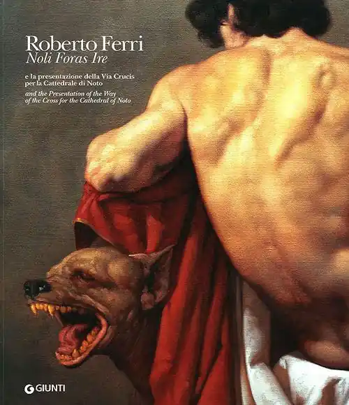 Roberto Ferri. Noli foras ire e la presentazione della Via Crucis per la Cattedrale di Noto. Ediz. italiana e inglese Consegna Rapida