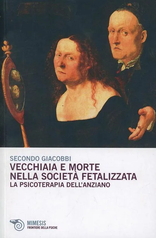 Vecchiaia e morte nella società fetalizzata. La psicoterapia dell‘anziano Non Perdere