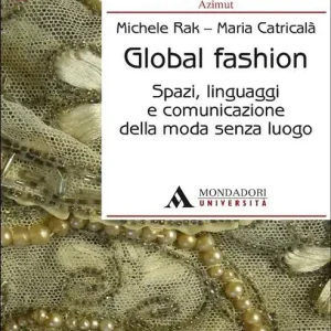 Global fashion. Spazi, linguaggi e comunicazione della moda senza luogo Quantità Limitata