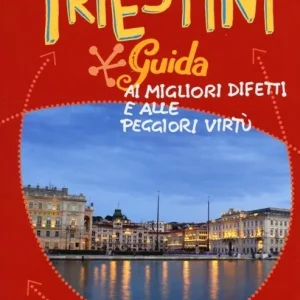 Triestini. Guida ai migliori difetti e alle peggiori virtù Di Tendenza