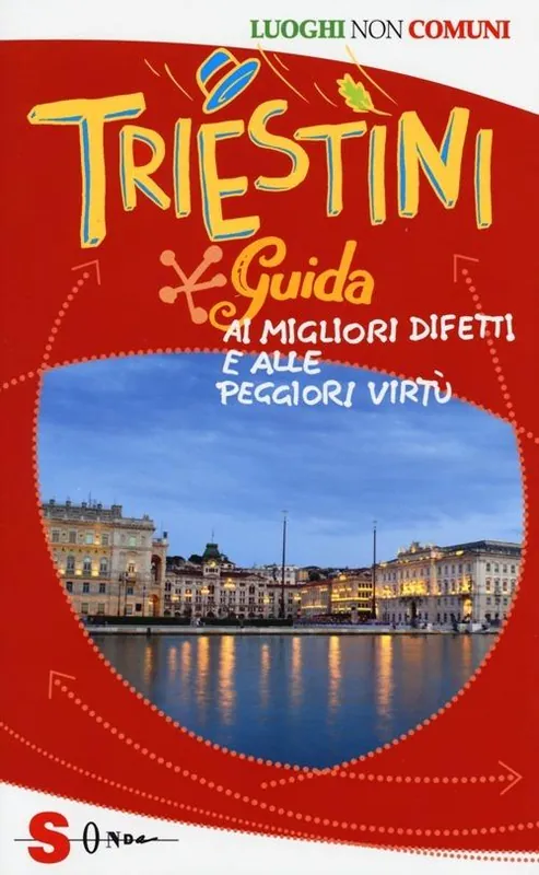 Triestini. Guida ai migliori difetti e alle peggiori virtù Di Tendenza