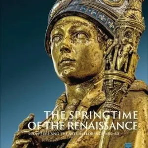 La primavera del Rinascimento. La scultura e le arti a Firenze 1400-1460. Catalogo della mostra (Firenze 23 marzo-18 agosto 2013). Ediz. inglese Quantità Limitata