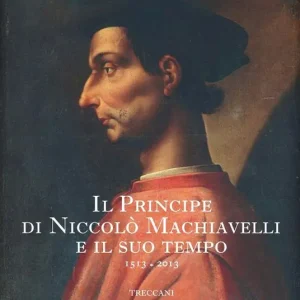 Il Principe di Niccolò Machiavelli e il suo tempo. 1513-2013 Miglior Prezzo