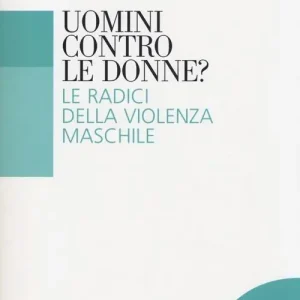 Ultime Pezzi Uomini contro le donne? Le radici della violenza maschile