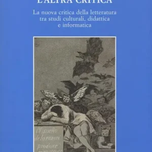 L‘altra critica. La nuova critica della letteratura tra studi culturali, didattica e informatica Compra Online