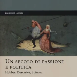 Ultimissimo Modello Un secolo di passioni e politica. Hobbes, Descartes, Spinoza