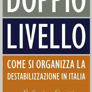 Doppio livello. Come si organizza la destabilizzazione in Italia Più Venduto