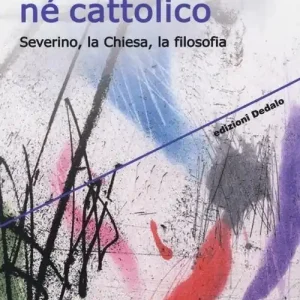 Must-Have Né laico, né cattolico. Severino, la Chiesa, la filosofia