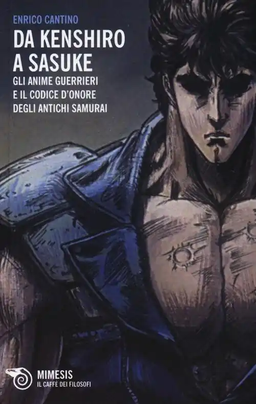 Da Kenshiro a Sasuke. Gli anime guerrieri e il codice d‘onore degli antichi samurai A Buon Prezzo