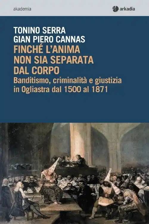 Finché l‘anima non sia separata dal corpo. Banditismo, criminalità e giustizia in Ogliastra dal 1500 al 1871. Con CD-ROM Prezzo Basso