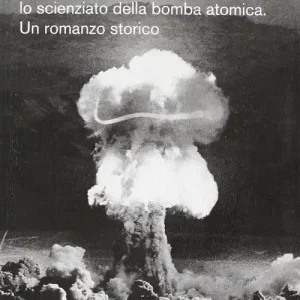 L‘uomo che volle essere Dio. J. Robert Oppenheimer, lo scienziato della bomba atomica Compra Online