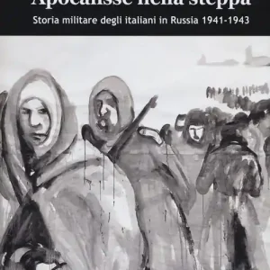 Apocalisse nella steppa. Storia militare degli italiani in Russia 1941-1943 Direttamente Dal Produttore