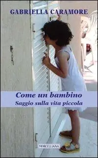 Come un bambino. Saggio sulla vita piccola Economico