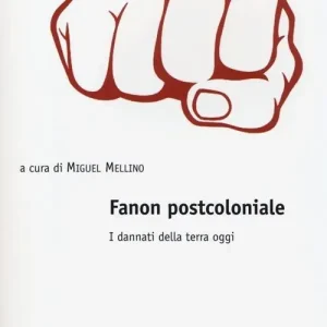 Fanon postcoloniale. I dannati della terra oggi Solo Oggi